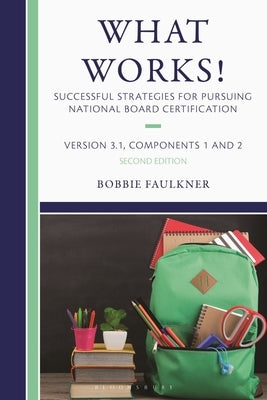 What Works! Successful Strategies for Pursuing National Board Certification: Version 3.1, Components 1 & 2 by Faulkner, Bobbie