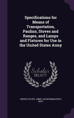 Specifications for Means of Transportation, Paulins, Stoves and Ranges, and Lamps and Fixtures for Use in the United States Army by United States Army Quartermaster's de
