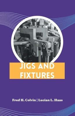 Jigs and Fixtures by Colvin, Fred H.