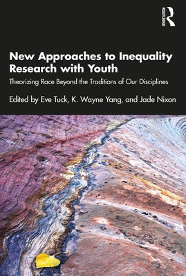 New Approaches to Inequality Research with Youth: Theorizing Race Beyond the Traditions of Our Disciplines by Tuck, Eve