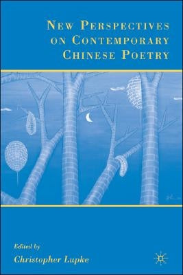 New Perspectives on Contemporary Chinese Poetry by Lupke, C.