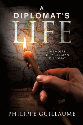 A Diplomat's Life: Memoirs of a Belgian Diplomat by Guillaume, Philippe