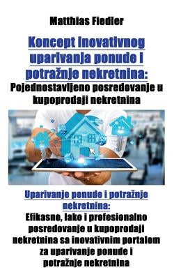 Koncept inovativnog uparivanja ponude i potraznje nekretnina: Pojednostavljeno posredovanje u kupoprodaji nekretnina: Uparivanje ponude i potraznje ne by Fiedler, Matthias
