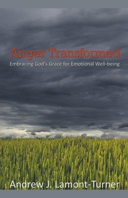 Anger Transformed: Embracing God's Grace for Emotional Well-being by Lamont-Turner, Andrew J.