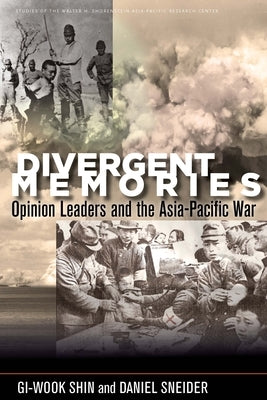 Divergent Memories: Opinion Leaders and the Asia-Pacific War by Shin, Gi-Wook