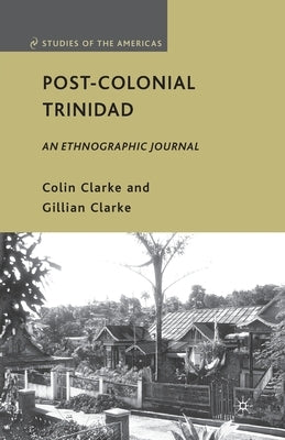 Post-Colonial Trinidad: An Ethnographic Journal by Clarke, C.
