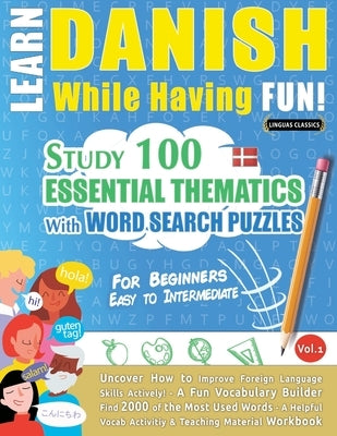 Learn Danish While Having Fun! - For Beginners: Easy to Intermediate - Study 100 Essential Thematics with Word Search Puzzles - Vol.1 by Linguas Classics