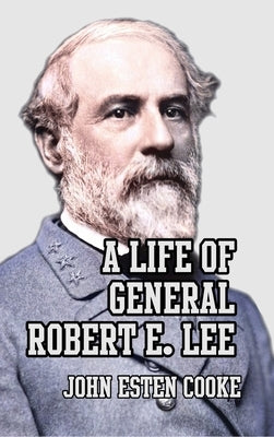 A Life of General Robert E. Lee by Cooke, John Esten