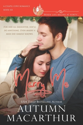 Marry Me: Have tissues handy for this small-town midlife marriage of convenience romance - clean, sweet, deeply emotional, and f by Chapel Cove Romances