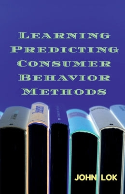 Learning Predicting Consumer Behavior Methods by Lok, John