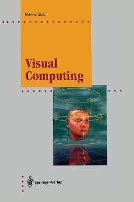 Visual Computing: The Integration of Computer Graphics, Visual Perception and Imaging by Groß, Markus