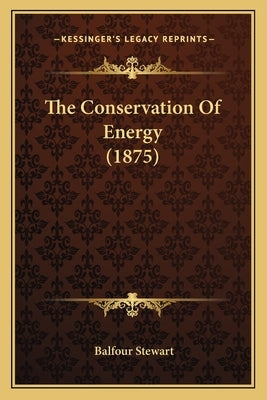The Conservation Of Energy (1875) by Stewart, Balfour