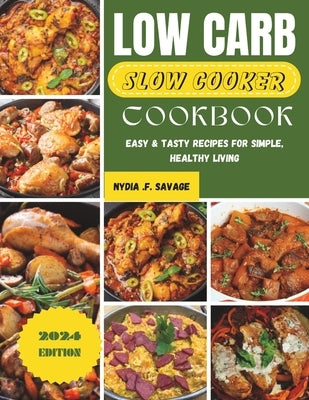 Low Carb Slow Cooker Cookbook: Easy & Tasty Recipes for Simple, Healthy Living by Savage, Nydia F.