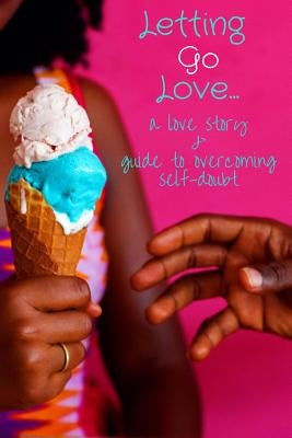 Letting Go Love: A Love Story & Guide to Overcoming Self-Doubt by Walton, Elaine