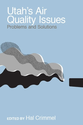 Utah's Air Quality Issues: Problems and Solutions by Crimmel, Hal