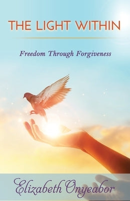 The Light Within: Freedom Through Forgiveness by Onyeabor, Elizabeth