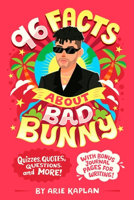 96 Facts about Bad Bunny: Quizzes, Quotes, Questions, and More! with Bonus Journal Pages for Writing! by Kaplan, Arie