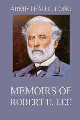 Memoirs of Robert E. Lee: His Military and Personal History by Wright, Marcus Joseph