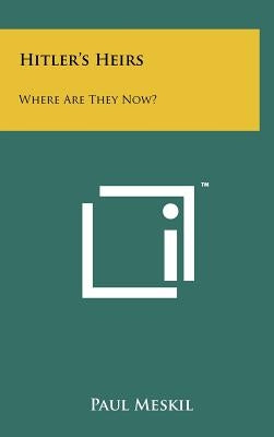 Hitler's Heirs: Where Are They Now? by Meskil, Paul