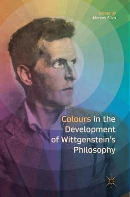 Colours in the Development of Wittgenstein's Philosophy by Silva, Marcos