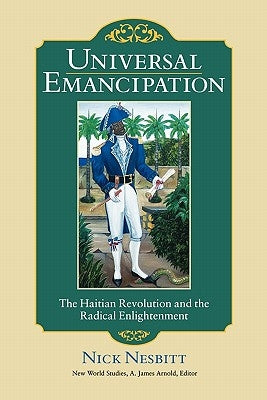 Universal Emancipation: The Haitian Revolution and the Radical Enlightenment by Nesbitt, Nick