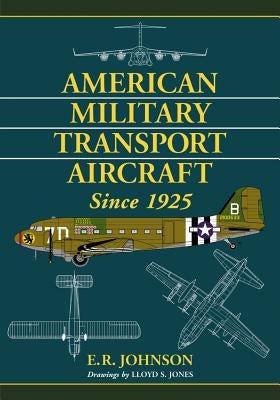 American Military Transport Aircraft Since 1925 by Johnson, E. R.