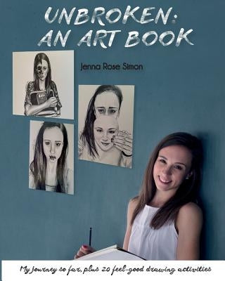 Unbroken: An Art Book: My Journey So Far, Plus 20 Feel-Good Drawing Activities by Simon, Jenna Rose