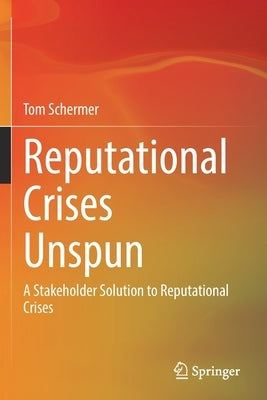 Reputational Crises Unspun: A Stakeholder Solution to Reputational Crises by Schermer, Tom