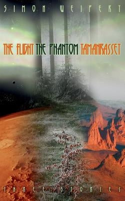The Flight - The Phantom - Tamanrasset: Three Stories by Weipert, Simon