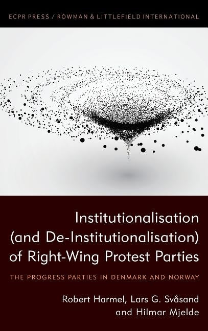 Institutionalisation (and De-Institutionalisation) of Right-Wing Protest Parties: The Progress Parties in Denmark and Norway by Harmel, Robert