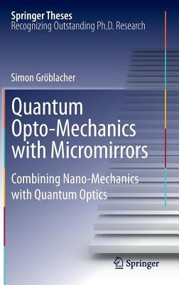 Quantum Opto-Mechanics with Micromirrors: Combining Nano-Mechanics with Quantum Optics by Gröblacher, Simon