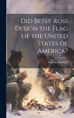 Did Betsy Ross Design the Flag of the United States of America? by Hanford, Franklin 1844-