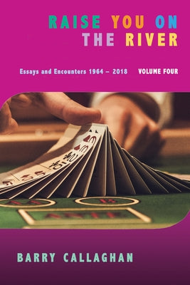 Raise You on the River: Essays and Encounters 1964-2018 by Callaghan, Barry