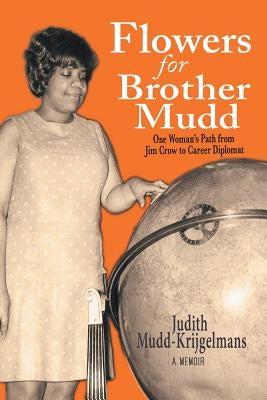 Flowers for Brother Mudd: One Woman's Path from Jim Crow to Career Diplomat by Mudd-Krijgelmans, Judith