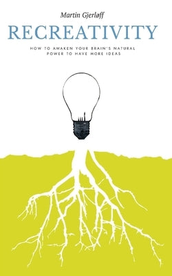 Recreativity: How to awaken your brain's natural powers to have more ideas: How to awaken your brain's natural powers to have more i by Fredslund, Asger