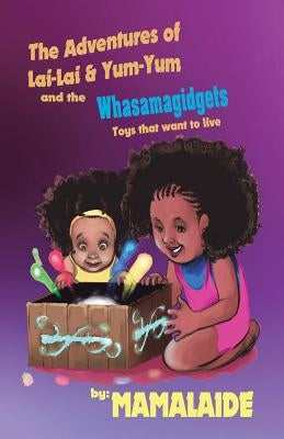 The Adventures of Lai-Lai & Yum-Yum and the Whasamagidgets by Mamalaide