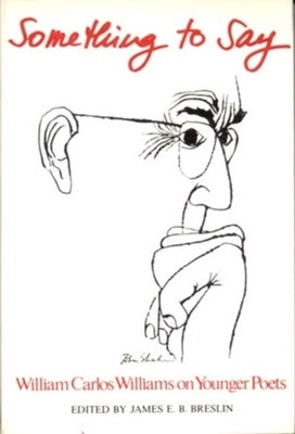 Something to Say: W.C. Williams on Younger Poets by Williams, William Carlos