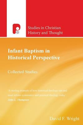 Infant Baptism in Historical Perspective: Collected Studies by Wright, David F.