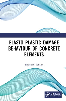 Elasto-Plastic Damage Behaviour of Concrete Elements by Tanaka, Hidenori