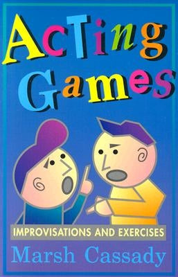Acting Games-Improvisations and Exercises: Improvisations and Exercises by Cassady, Marsh