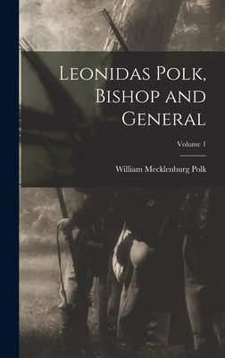 Leonidas Polk, Bishop and General; Volume 1 by Polk, William Mecklenburg