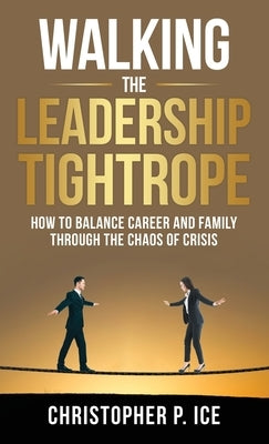 Walking the Leadership Tightrope by Ice, Christopher P.