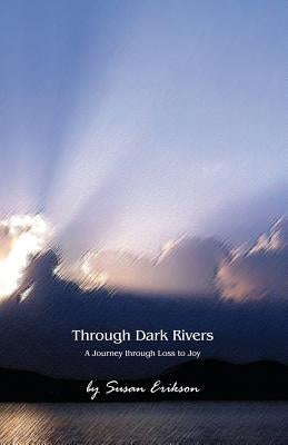 Through Dark Rivers: A Journey Through Loss to Joy by Segraves, Marilyn