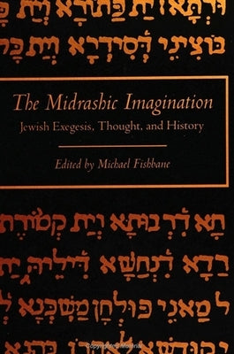 The Midrashic Imagination: Jewish Exegesis, Thought, and History by Fishbane, Michael