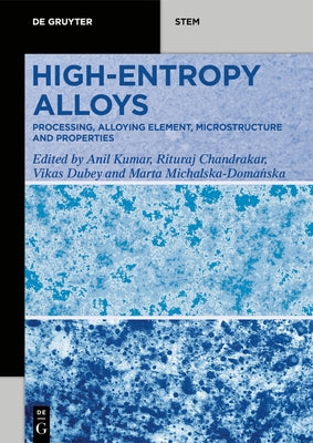 High-Entropy Alloys: Processing, Alloying Element, Microstructure and Properties by Kumar, Anil