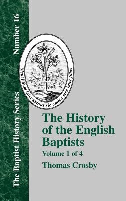 The History of the English Baptists - Vol. 1 by Crosby, Thomas