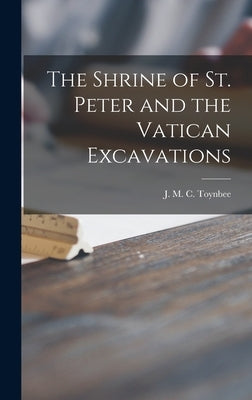 The Shrine of St. Peter and the Vatican Excavations by Toynbee, J. M. C. (Jocelyn M. C. ). 18