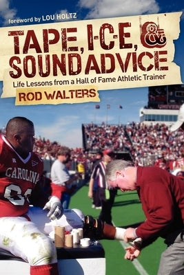 Tape, I-C-E, & Sound Advice: Life Lessons from a Hall of Fame Athletic Trainer by Walters, Rod