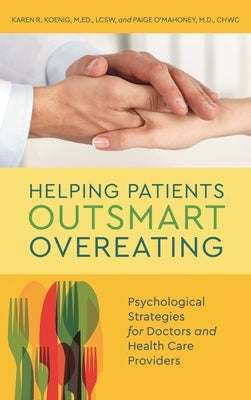 Helping Patients Outsmart Overeating: Psychological Strategies for Doctors and Health Care Providers by Koenig, Karen R.