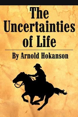 The Uncertainties of Life by Hokanson, Arnold